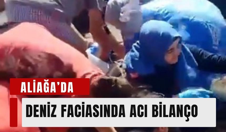 Aliağa'daki deniz faciasında acı bilanço