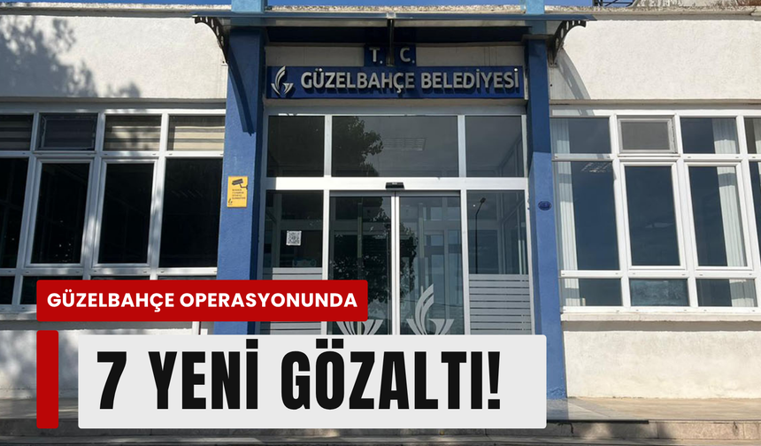 Güzelbahçe Belediyesi soruşturmasında ikinci dalga: 7 gözaltı kararı!