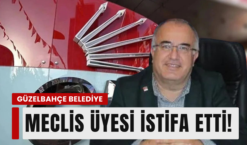 Güzelbahçe Belediye Meclis Üyesi istifa etti!