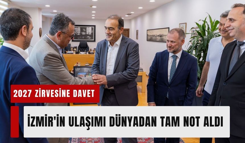 İzmir'in ulaşımı dünyadan tam not aldı: 2027 zirvesine davet