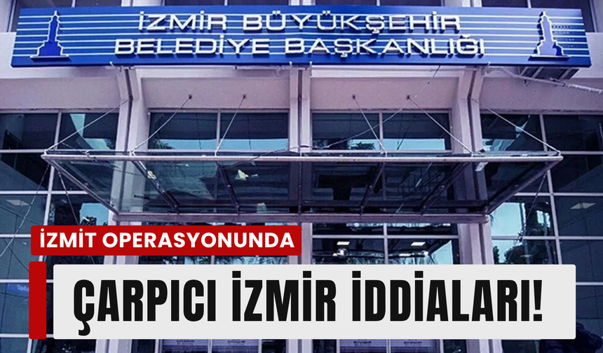 İzmit operasyonunda çarpıcı İzmir iddiaları!