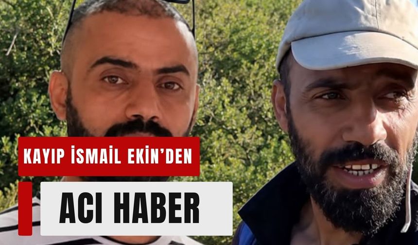 Kayıp İsmail Ekin’den acı haber: Cansız bedenine 7. günde ulaşıldı