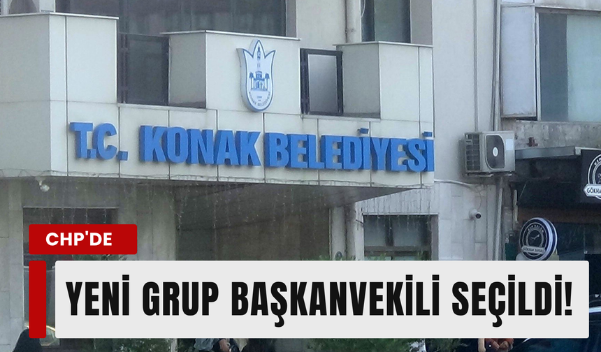 Konak CHP Grubu'nda görev değişimi: Yeni grup başkanvekili seçildi!