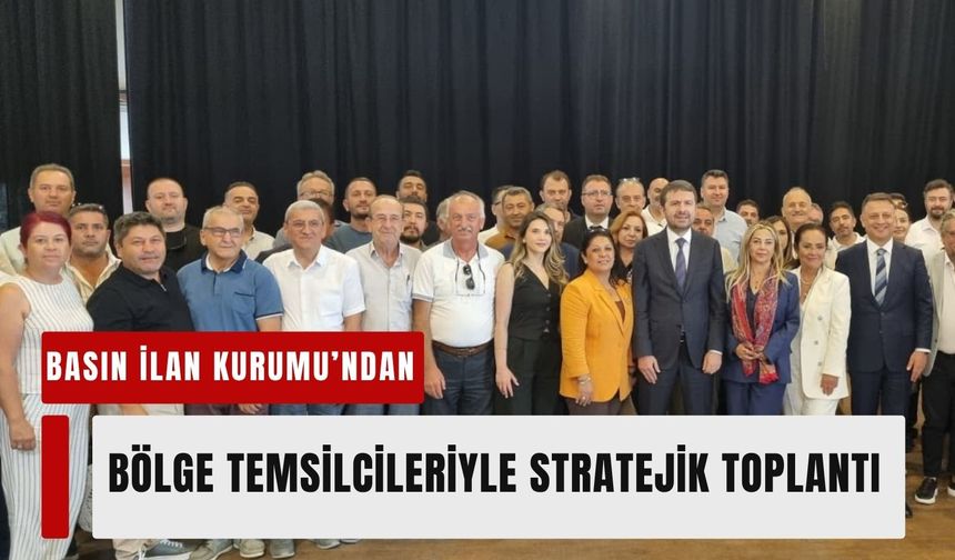 Basın İlan Kurumu’ndan bölge temsilcileriyle stratejik toplantı gerçekleşti