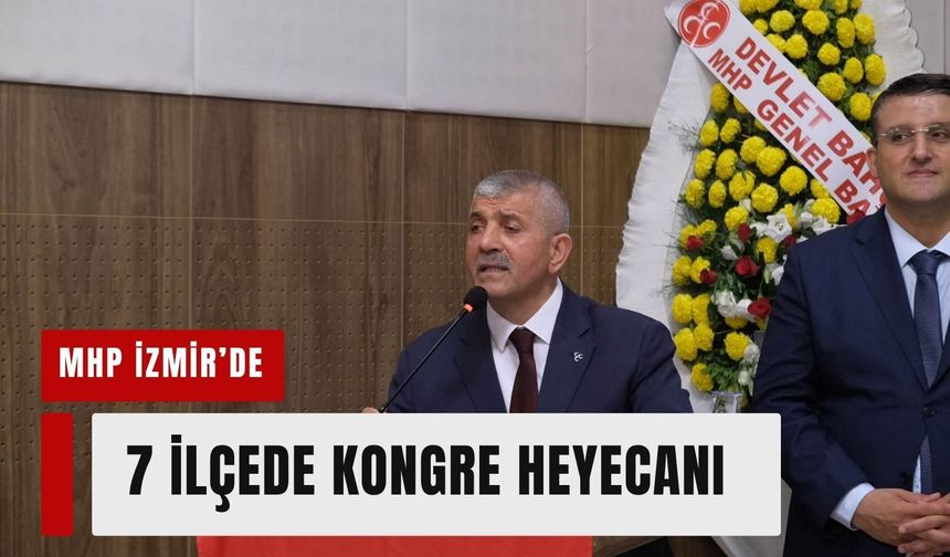 MHP İzmir’de 7 ilçede kongre heyecanı!