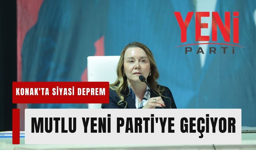 Konak'ta siyasi deprem: Başkan Mutlu YENİ Parti'ye geçiyor