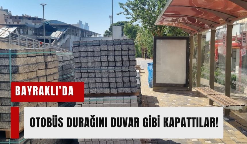 Bayraklı'da kaldırım çalışması çilesi: Otobüs durağını duvar gibi kapattılar!