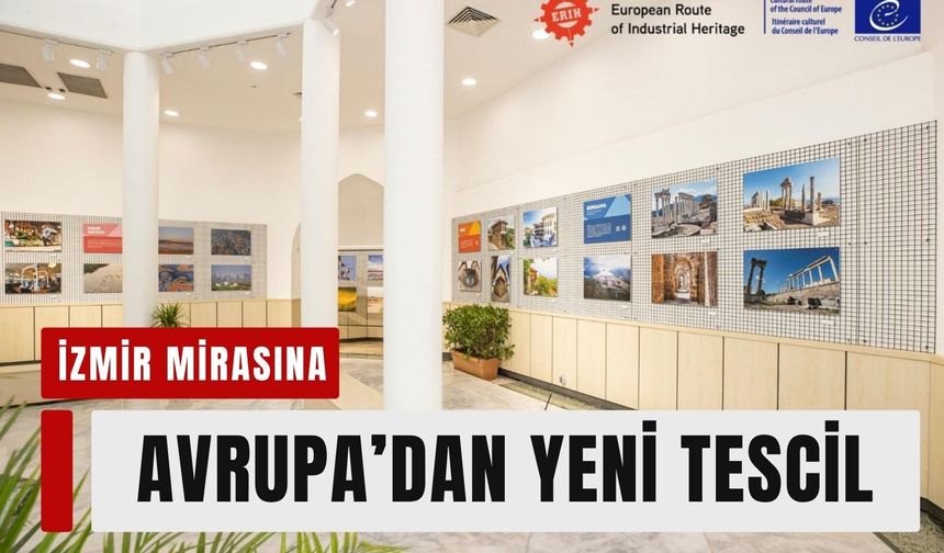 İzmir’in endüstriyel mirasına Avrupa’dan yeni tescil