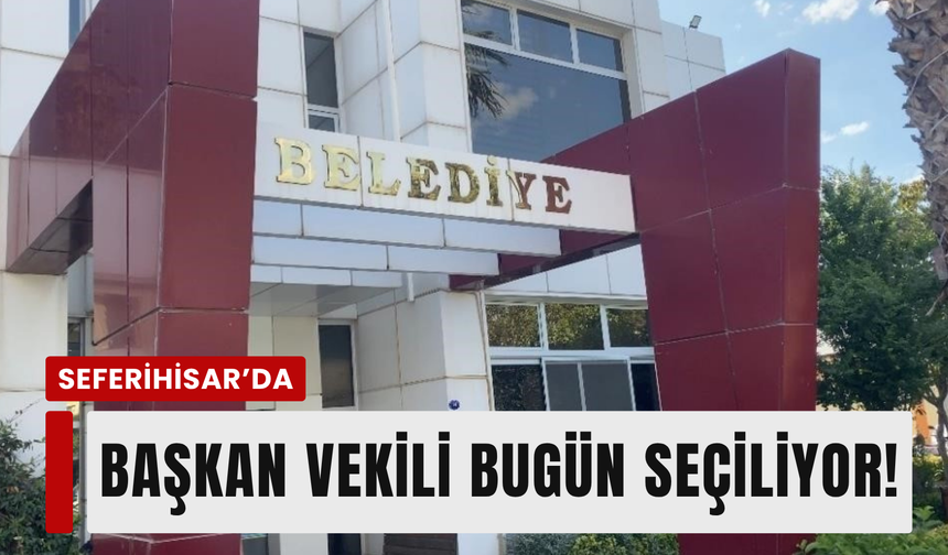 Seferihisar başkan vekili bugün belli oluyor!