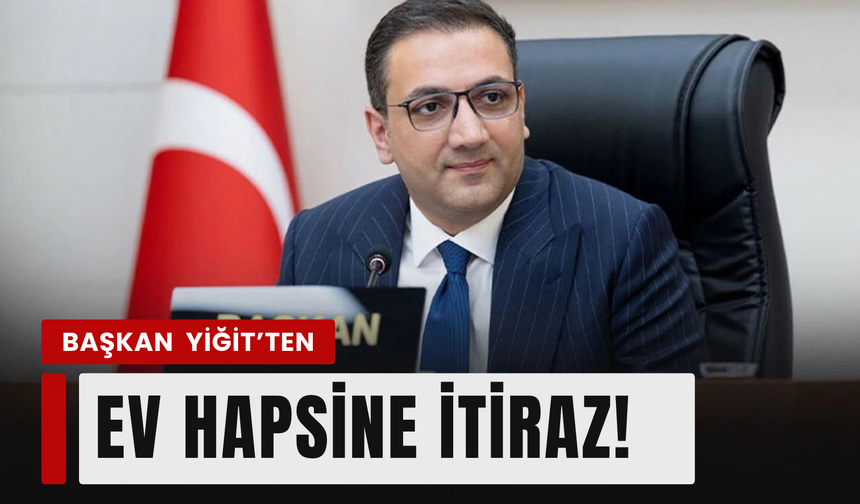 Başkan Yiğit ev hapsi kararına itiraz etti!