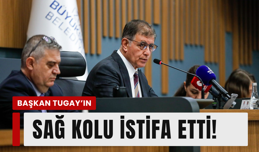 Başkan Tugay'ın sağ kolu istifa etti!