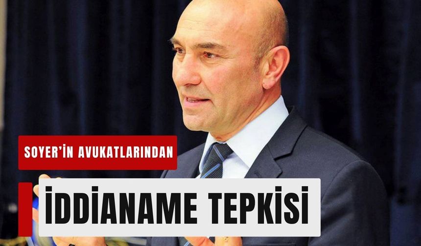 Soyer’in avukatlarından iddianame tepkisi!