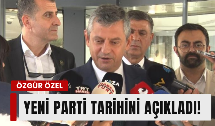 Özgür Özel yeni parti tarihini açıkladı!