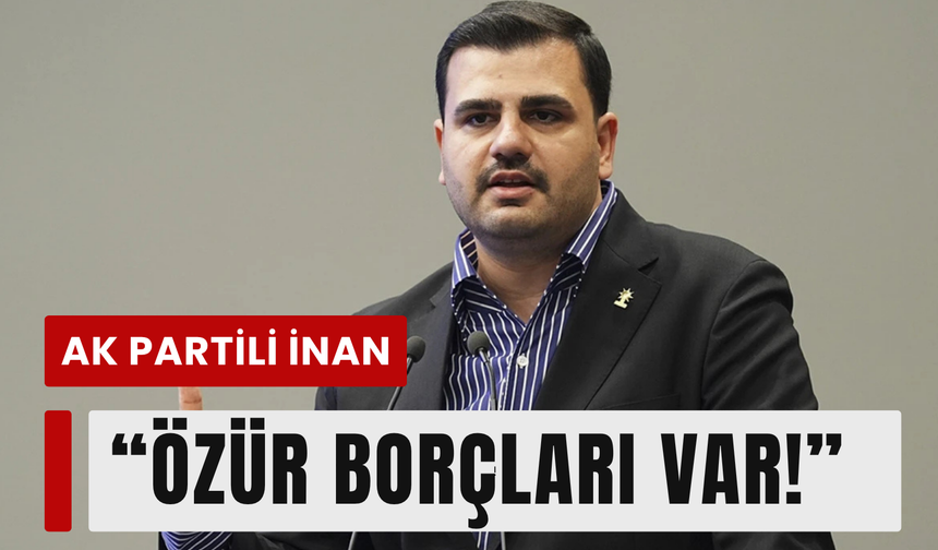 AK Partili İnan’dan CHP ve YENİ Parti’ye çağrı: 'Özür dileyin!'