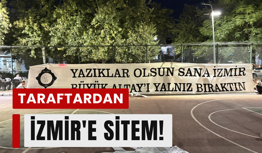 Altay'dan İzmir'e isyan: 'Büyük Altay'ı yalnız bıraktın!'