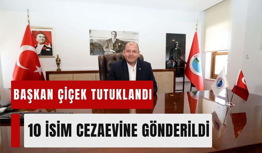 Menderes’te Başkan Çiçek tutuklandı: 10 kişi cezaevinde