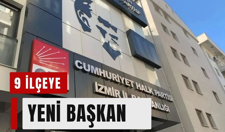 CHP İzmir'de 9 ilçeye yeni başkan görevlendirildi