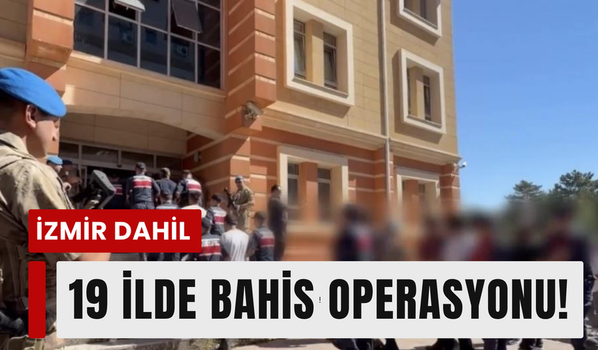 İzmir dahil 19 ilde bahis operasyonu!