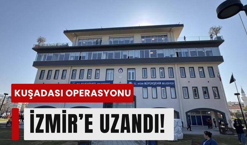 Kuşadası Belediyesi’ne 3. dalga operasyon: 15 gözaltı!