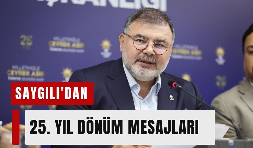 Saygılı’dan AK Parti’nin 25. yılına özel mesaj