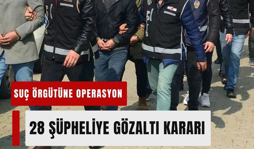 İzmir'de organize suç örgütüne operasyon: 28  şüpheliye gözaltı kararı