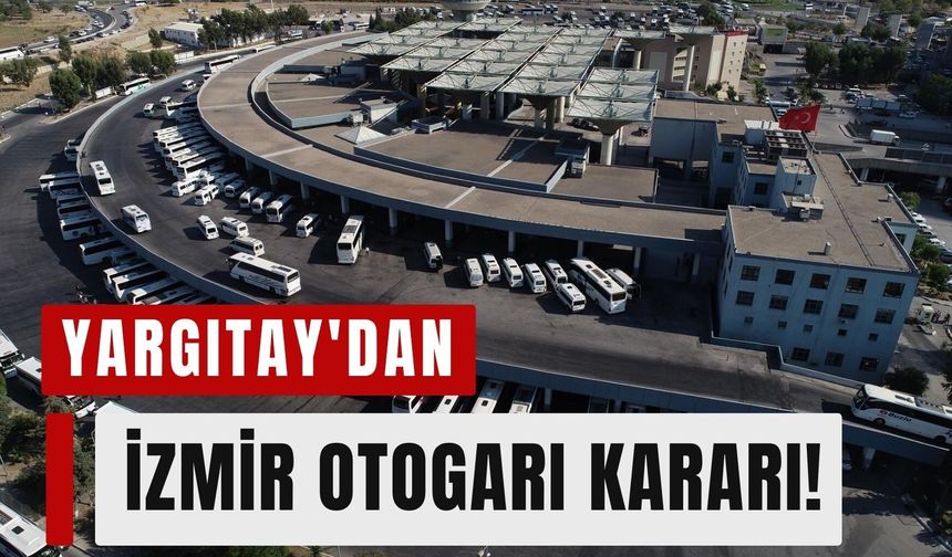 Yıllardır süren dava bitti! İzmir Otogarı için karar çıktı