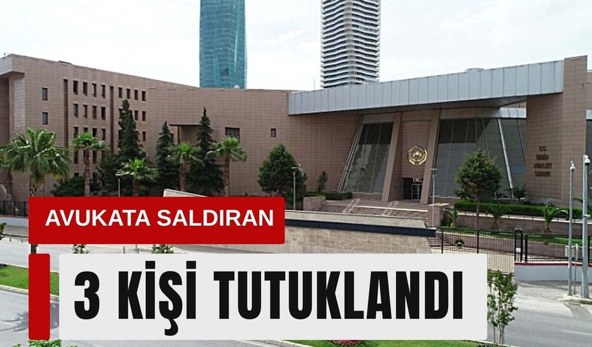 İzmir’de avukata yönelik saldırıya 3 tutuklama