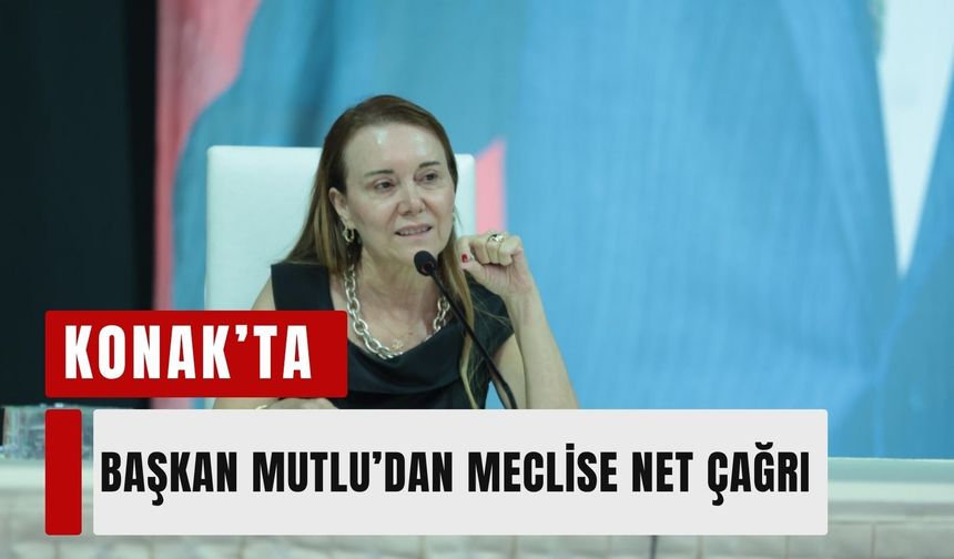 Konak’ta Başkan Mutlu’dan meclise net çağrı