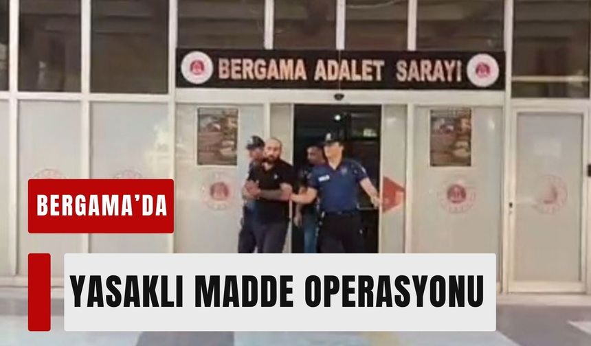 Bergama’da yasaklı madde operasyonu