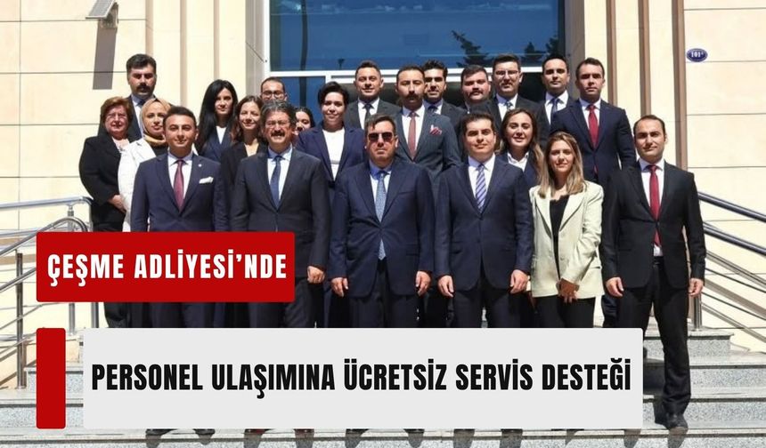 Çeşme Adliyesi’nde personel ulaşımına ücretsiz servis desteği