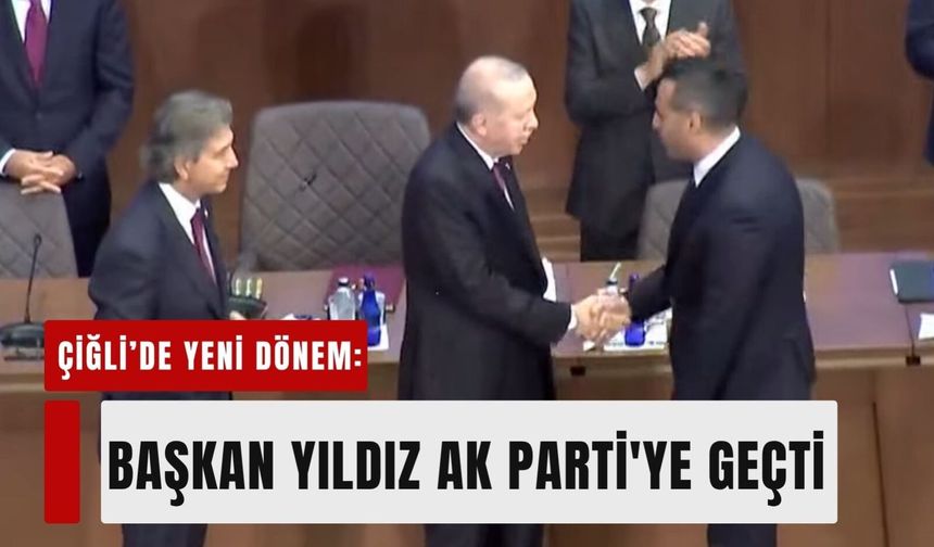 Çiğli’de yeni dönem: Başkan Yıldız AK Parti'ye geçti