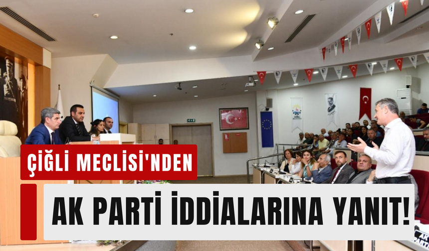 Çiğli Belediye Meclis üyelerinden AK Parti iddialarına yanıt!