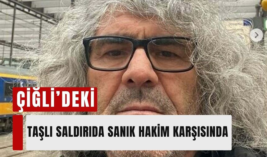 Çiğli’deki taşlı saldırıda sanık hakim karşısında