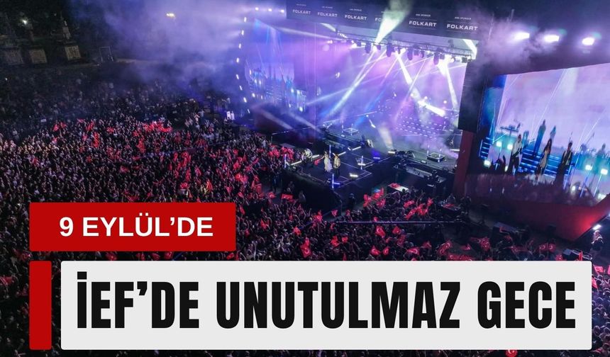 9 Eylül’de İEF’de unutulmaz gece