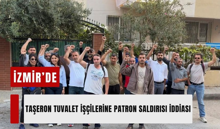 İzmir’de taşeron tuvalet işçilerine patron saldırısı iddiası