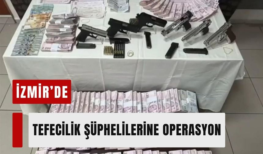 İzmir’de tefecilik şüphelilerine operasyon