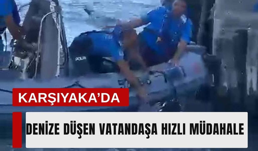 Karşıyaka’da denize düşen vatandaşa hızlı müdahale