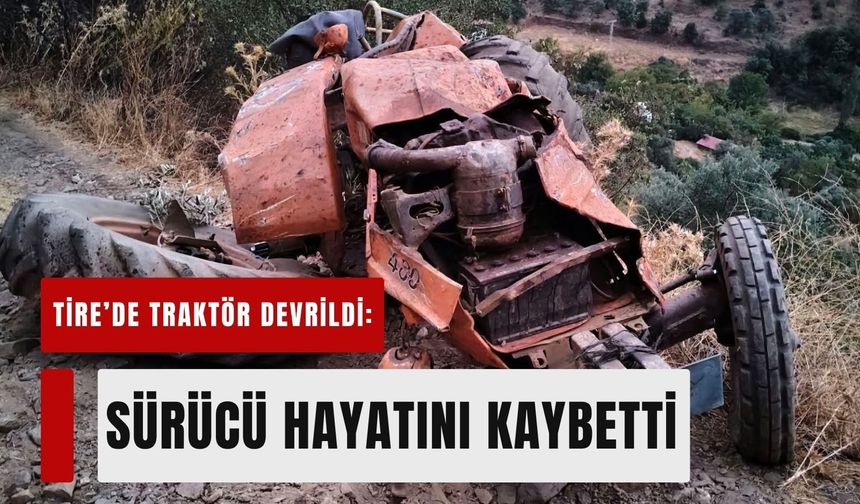 Tire’de traktör devrildi: sürücü hayatını kaybetti
