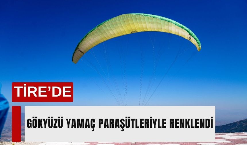 Tire’de gökyüzü yamaç paraşütleriyle renklendi