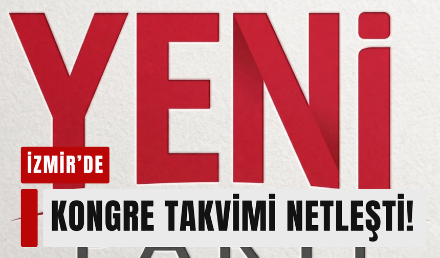 YENİ Parti İzmir’de kongre takvimi netleşti!