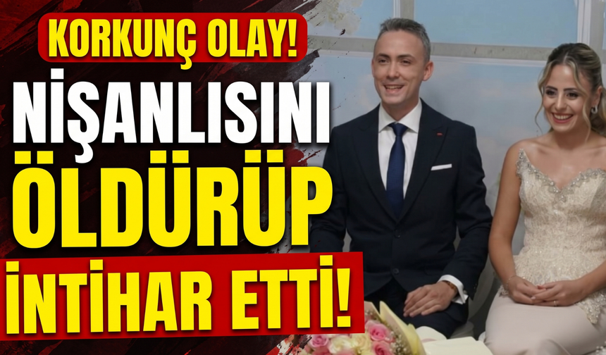 Nişanlısını tabancayla öldürüp aynı silahla intihar etti!