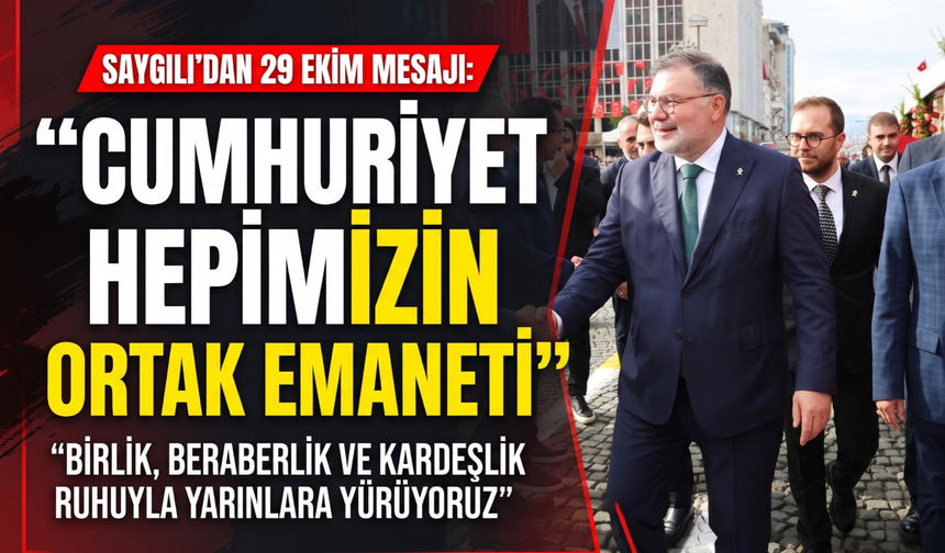 Saygılı’dan 29 Ekim mesajı: 'Cumhuriyet hepimizin ortak emaneti!'