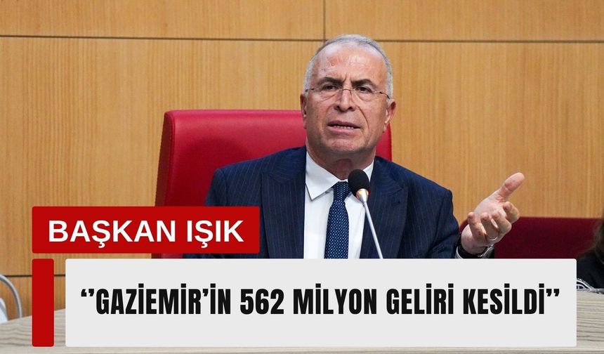 Başkan Işık: 'Gaziemir’in 562 milyon geliri kesildi'