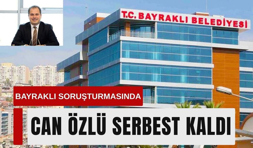 Bayraklı soruşturmasında Can Özlü serbest kaldı
