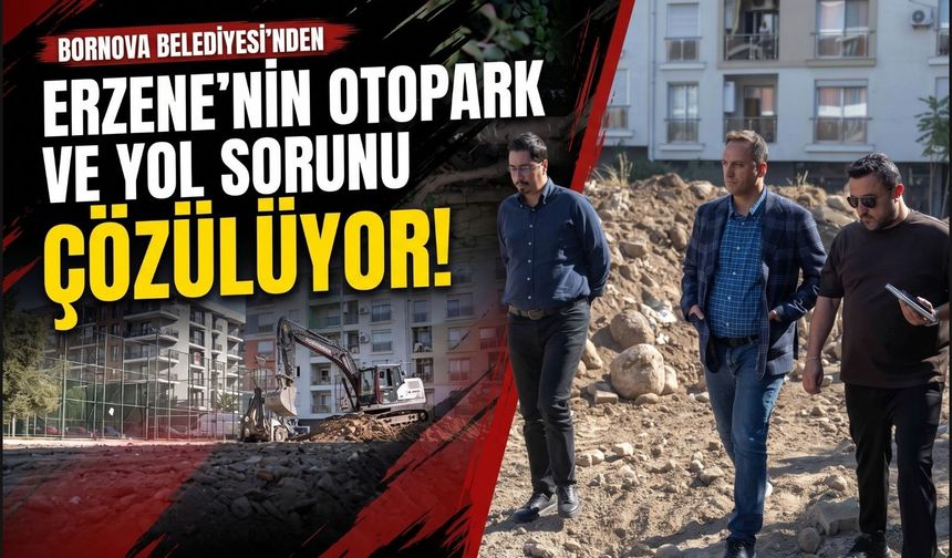 Bornova’da Erzene’nin otopark ve yol sorunu çözülüyor