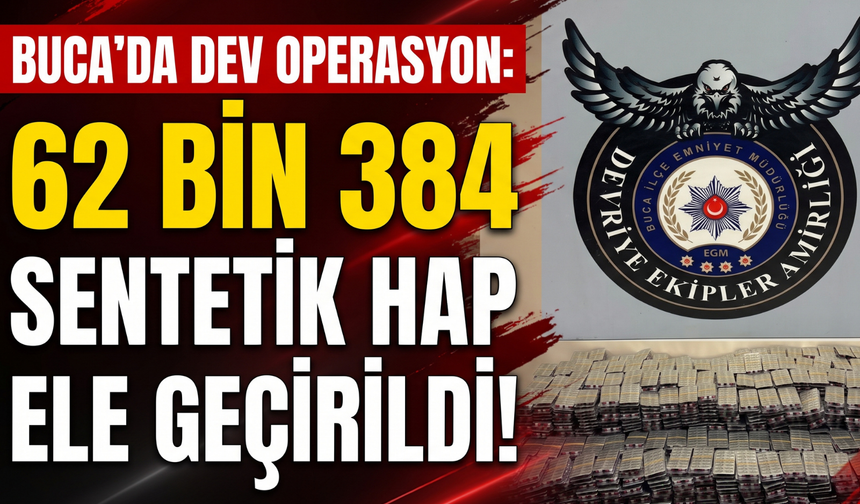 Buca’da dev operasyon: 62 bin 384 sentetik hap ele geçirildi!