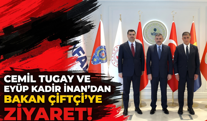 Cemil Tugay ve Eyüp Kadir İnan’dan Bakan Çiftçi’ye ziyaret!