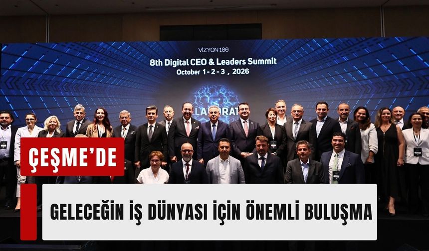 Çeşme’de geleceğin iş dünyası için önemli buluşma