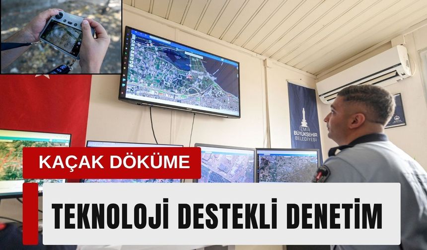 İzmir’de kaçak döküme teknoloji destekli denetim