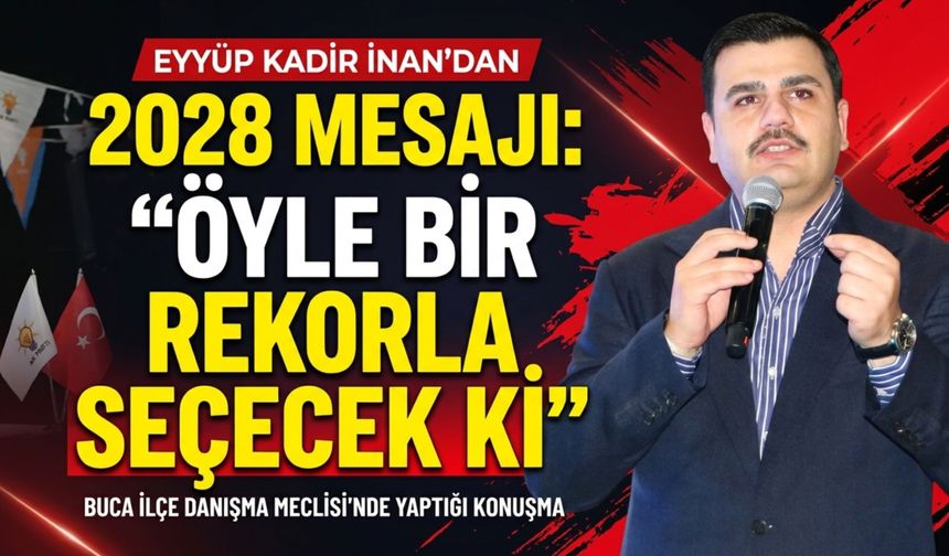 Eyyüp Kadir İnan’dan 2028 mesajı